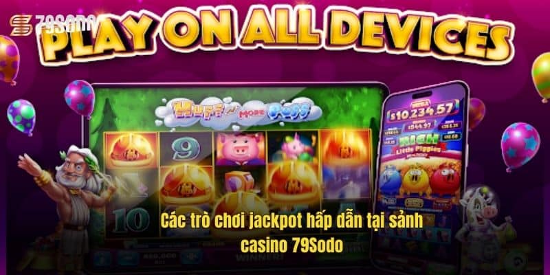 Jackpot Casino – Cơ Hội Đổi Đời Với Giải Thưởng Khủng 3 cac-tro-choi-jackpot-hap-dan-tai-sanh-casino-79sodo