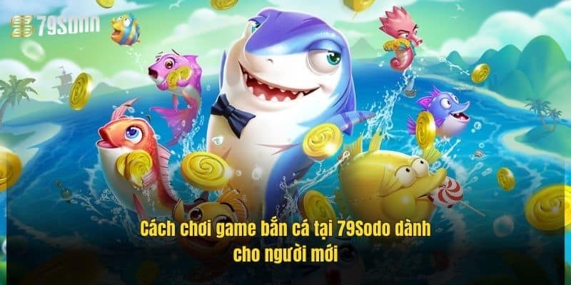 Cài Đặt Game Bắn Cá 79Sodo – Hướng Dẫn Chi Tiết Từ A-Z 3 cach-choi-game-ban-ca-tai-79sodo-danh-cho-nguoi-moi