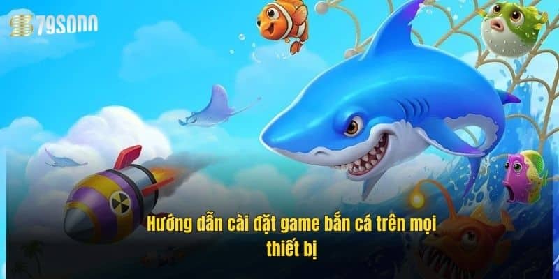 Cài Đặt Game Bắn Cá 79Sodo – Hướng Dẫn Chi Tiết Từ A-Z 2 huong-dan-cai-dat-game-ban-ca-tren-moi-thiet-bi