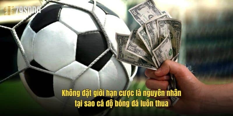 Tại Sao Cá Độ Bóng Đá Luôn Thua? Cảnh Báo Dân Chơi 3 khong-dat-gioi-han-cuoc-la-nguyen-nhan-tai-sao-ca-do-bong-da-luon-thua