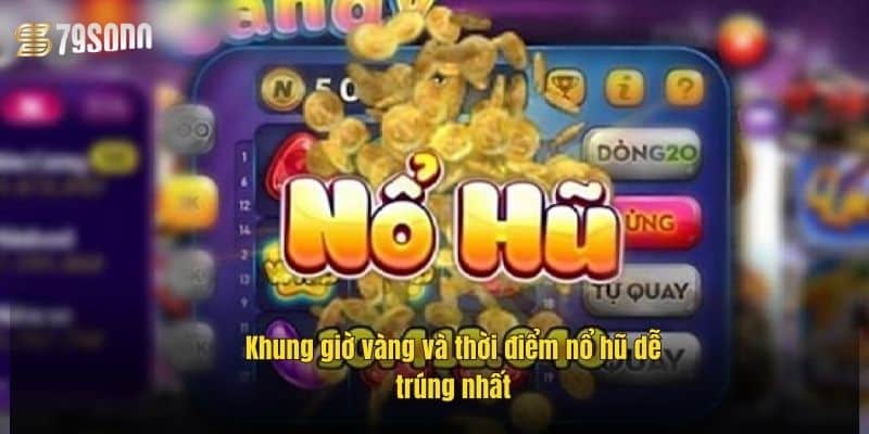 Mẹo Chơi Nổ Hũ 79Sodo – Bí Kíp Săn Jackpot Cực Dễ 3 khung-gio-vang-va-thoi-diem-no-hu-de-trung-nhat