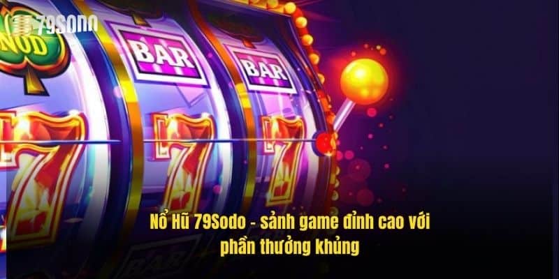 Nổ Hũ 79Sodo - Sảnh Game Đỉnh Cao Với Tính Năng Độc Đáo 2 no-hu-79sodo-–-sanh-game-dinh-cao-voi-phan-thuong-khung