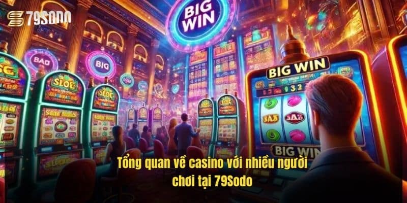 Casino Với Nhiều Người Chơi – Sảnh Game Đẳng Cấp Đầy Kịch Tính 2 tong-quan-ve-casino-voi-nhieu-nguoi-choi-tai-79sodo (4)