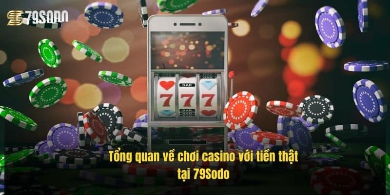 Chơi Casino Với Tiền Thật – Sân Chơi Đẳng Cấp Tại 79Sodo 2 tong-quan-ve-choi-casino-voi-tien-that-tai-79sodo