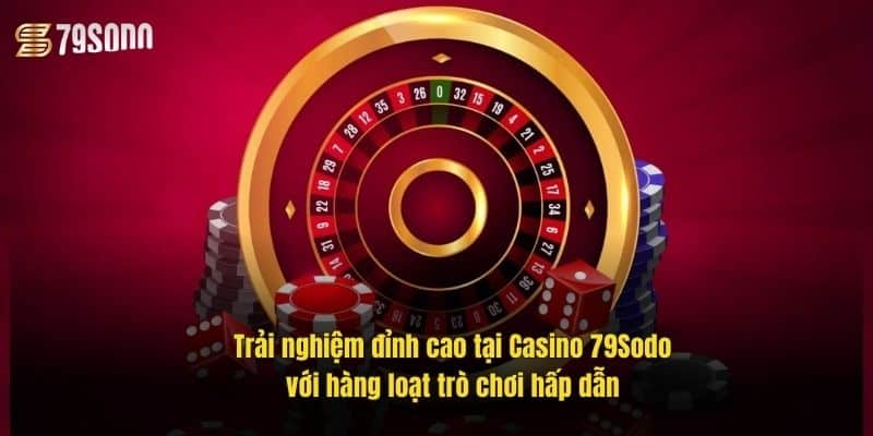 Casino 79Sodo - Thiên Đường Cá Cược Đỉnh Cao Cho Người Chơi 2 trai-nghiem-dinh-cao-tai-casino-79sodo-voi-hang-loat-tro-choi-hap-dan