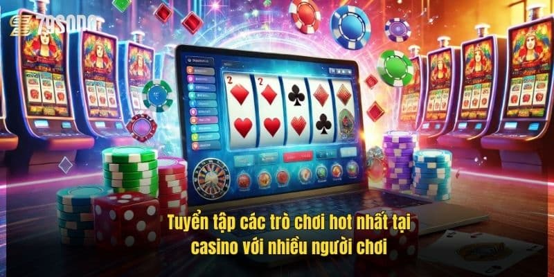 Casino Với Nhiều Người Chơi – Sảnh Game Đẳng Cấp Đầy Kịch Tính 3 tuyen-tap-cac-tro-choi-hot-nhat-tai-casino-voi-nhieu-nguoi-choi