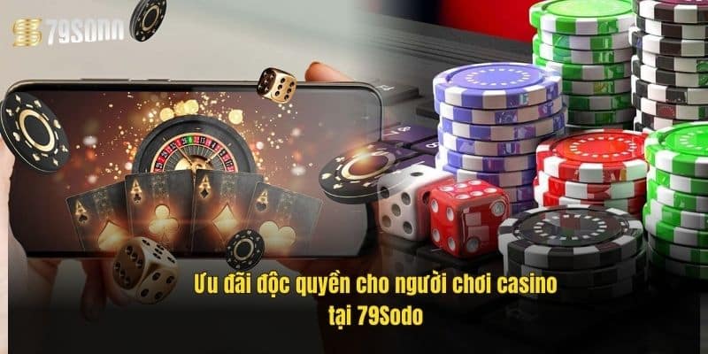 Chơi Casino Với Tiền Thật – Sân Chơi Đẳng Cấp Tại 79Sodo 4 uu-dai-doc-quyen-cho-nguoi-choi-casino-tai-79sodo